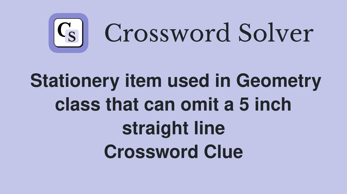 Stationery item used in Geometry class that can omit a 5 inch straight